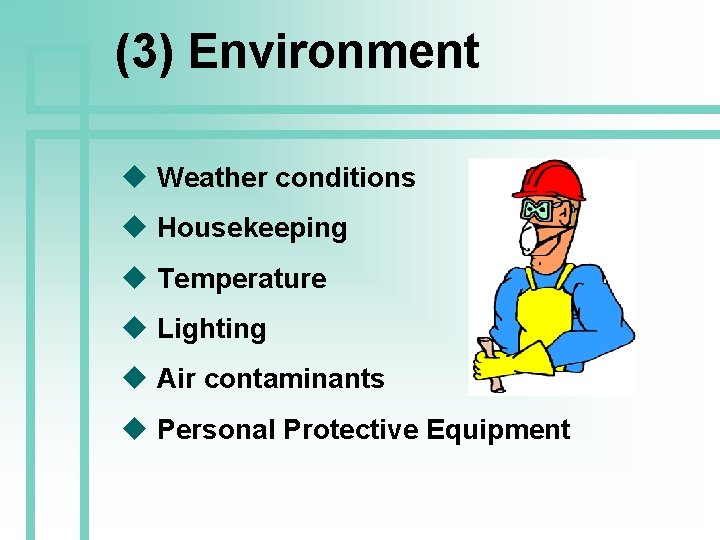 (3) Environment u Weather conditions u Housekeeping u Temperature u Lighting u Air contaminants