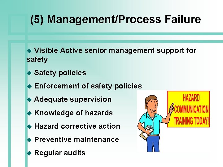 (5) Management/Process Failure Visible Active senior management support for safety u u Safety policies