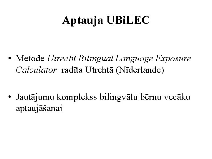 Aptauja UBi. LEC • Metode Utrecht Bilingual Language Exposure Calculator radīta Utrehtā (Nīderlande) •