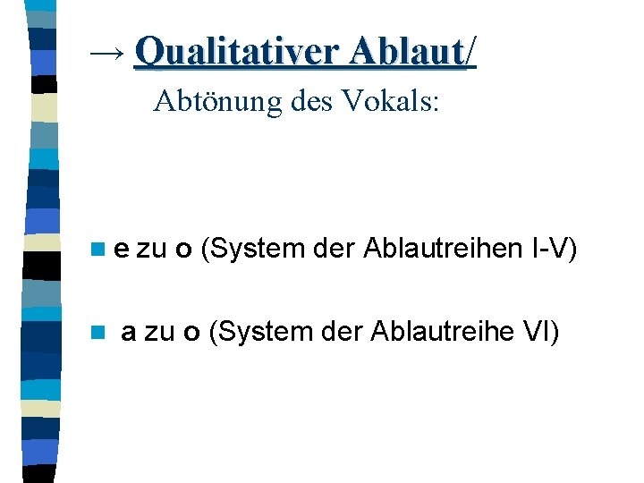→ Qualitativer Ablaut/ Ablaut Abtönung des Vokals: ne n zu o (System der Ablautreihen → Qualitativer Ablaut/ Ablaut Abtönung des Vokals: ne n zu o (System der Ablautreihen