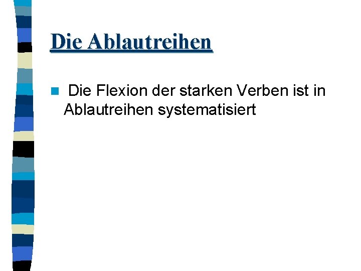 Die Ablautreihen Flexion der starken Verben ist in Ablautreihen systematisiert n Die 