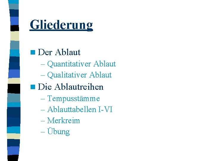 Gliederung n Der Ablaut – Quantitativer Ablaut – Qualitativer Ablaut n Die Ablautreihen –