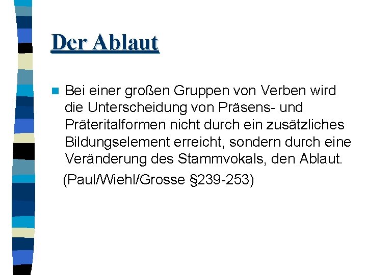 Der Ablaut n Bei einer großen Gruppen von Verben wird die Unterscheidung von Präsens- Der Ablaut n Bei einer großen Gruppen von Verben wird die Unterscheidung von Präsens-