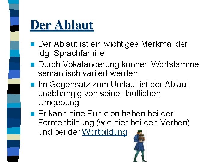 Der Ablaut ist ein wichtiges Merkmal der idg. Sprachfamilie n Durch Vokaländerung können Wortstämme