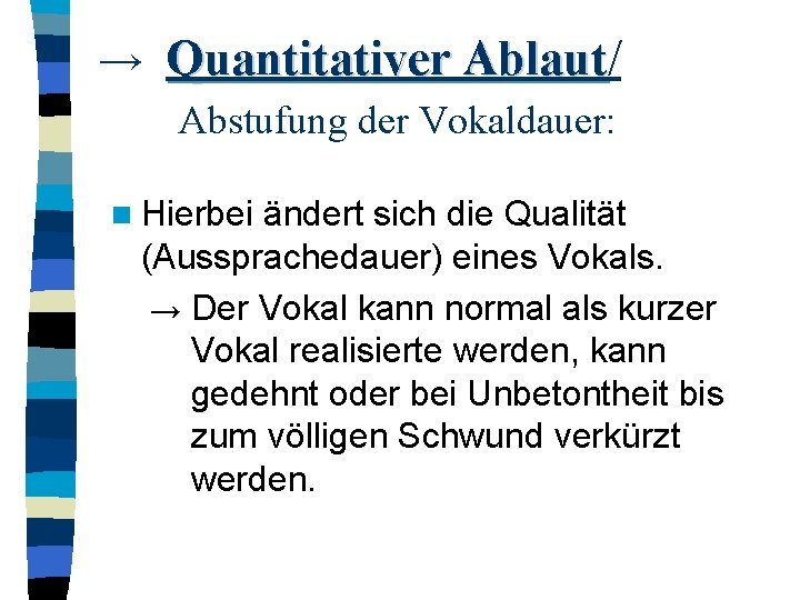 → Quantitativer Ablaut/ Ablaut Abstufung der Vokaldauer: n Hierbei ändert sich die Qualität (Aussprachedauer)