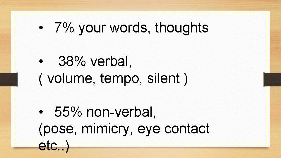  • 7% your words, thoughts • 38% verbal, ( volume, tempo, silent )