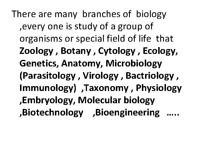 There are many branches of biology , every one is study of a group