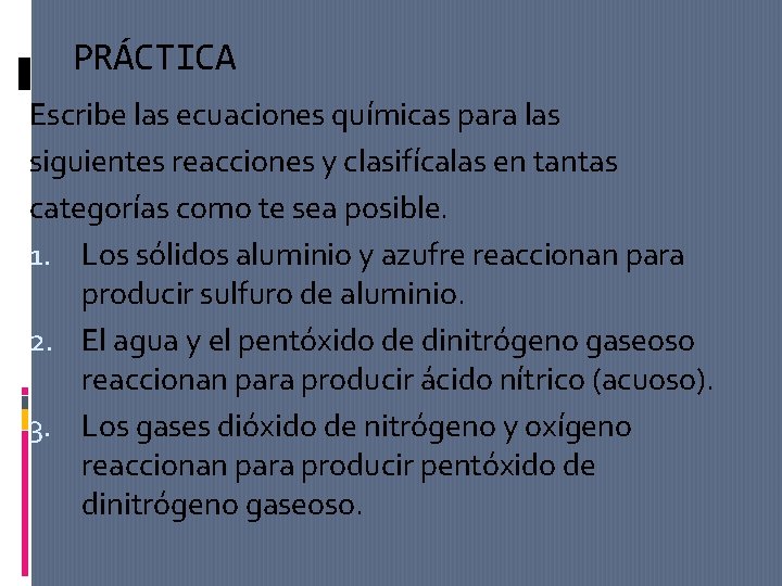 PRÁCTICA Escribe las ecuaciones químicas para las siguientes reacciones y clasifícalas en tantas categorías PRÁCTICA Escribe las ecuaciones químicas para las siguientes reacciones y clasifícalas en tantas categorías
