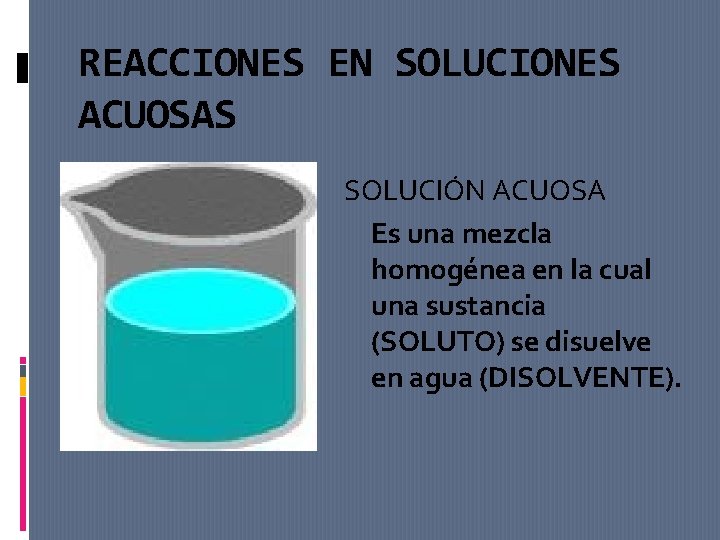 REACCIONES EN SOLUCIONES ACUOSAS SOLUCIÓN ACUOSA Es una mezcla homogénea en la cual una