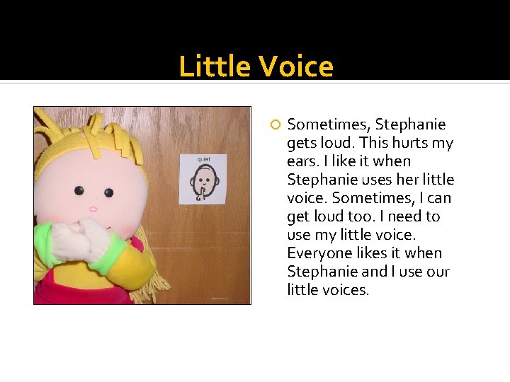 Little Voice Sometimes, Stephanie gets loud. This hurts my ears. I like it when