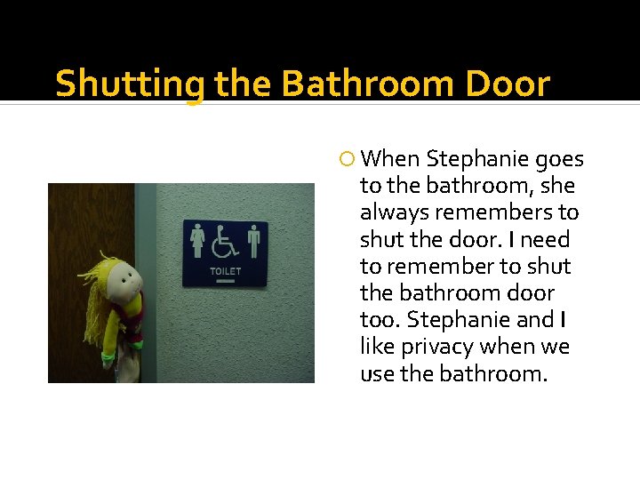 Shutting the Bathroom Door When Stephanie goes to the bathroom, she always remembers to