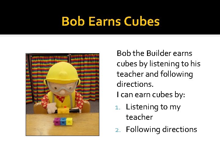 Bob Earns Cubes Bob the Builder earns cubes by listening to his teacher and