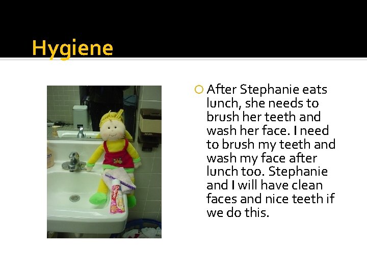 Hygiene After Stephanie eats lunch, she needs to brush her teeth and wash her
