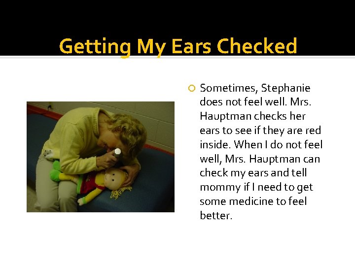 Getting My Ears Checked Sometimes, Stephanie does not feel well. Mrs. Hauptman checks her