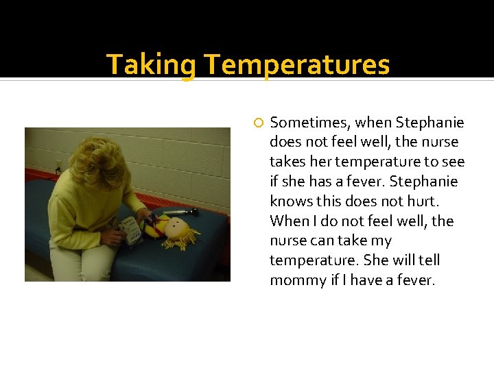 Taking Temperatures Sometimes, when Stephanie does not feel well, the nurse takes her temperature