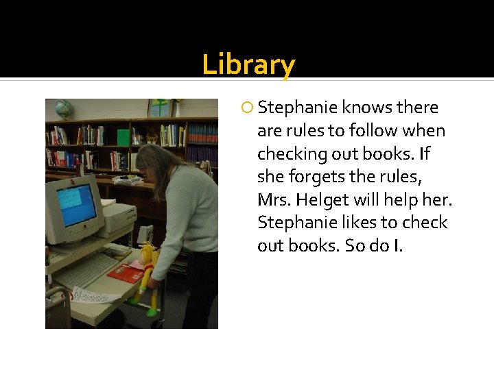 Library Stephanie knows there are rules to follow when checking out books. If she