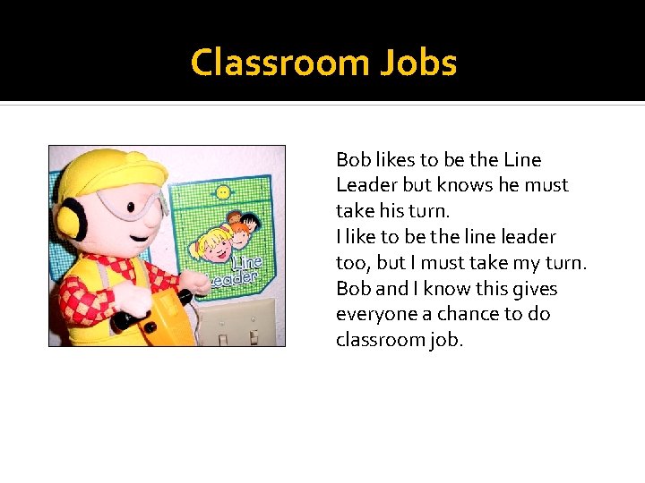 Classroom Jobs Bob likes to be the Line Leader but knows he must take