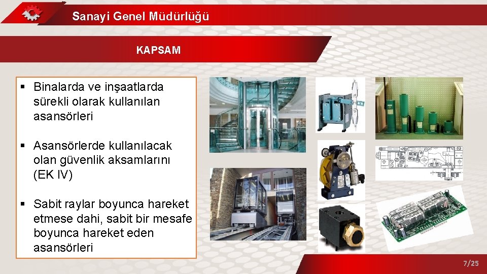 Sanayi Genel Müdürlüğü KAPSAM § Binalarda ve inşaatlarda sürekli olarak kullanılan asansörleri § Asansörlerde