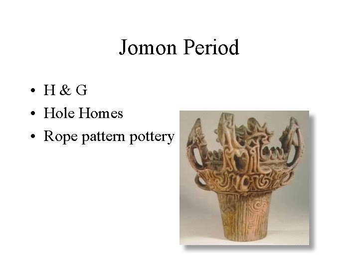 Jomon Period • H&G • Hole Homes • Rope pattern pottery 