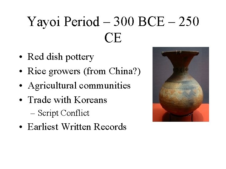 Yayoi Period – 300 BCE – 250 CE • • Red dish pottery Rice