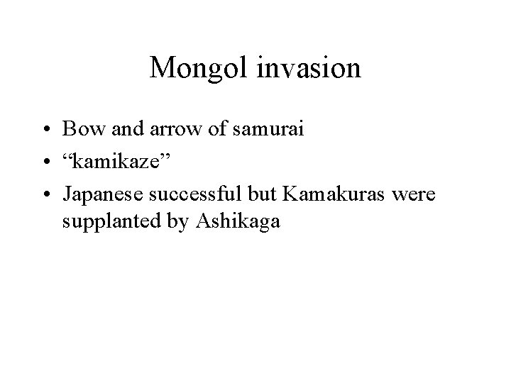 Mongol invasion • Bow and arrow of samurai • “kamikaze” • Japanese successful but