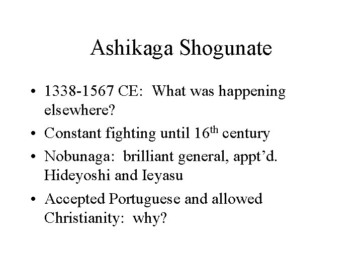 Ashikaga Shogunate • 1338 -1567 CE: What was happening elsewhere? • Constant fighting until