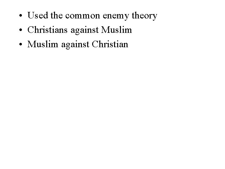  • Used the common enemy theory • Christians against Muslim • Muslim against