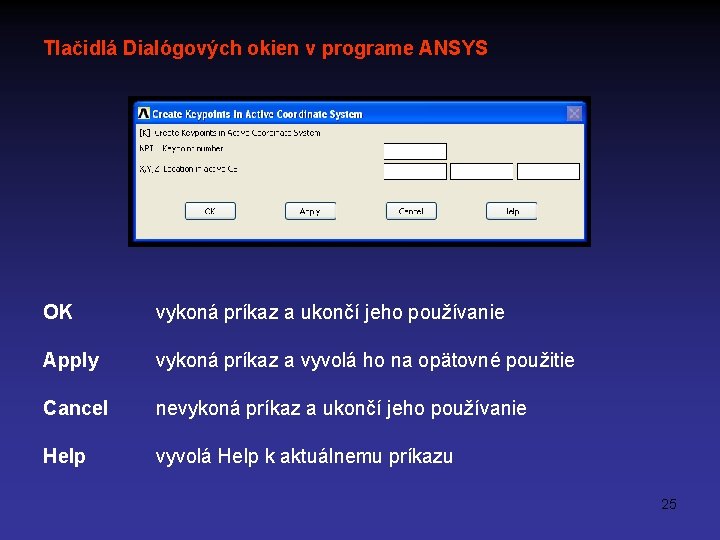 Tlačidlá Dialógových okien v programe ANSYS OK vykoná príkaz a ukončí jeho používanie Apply