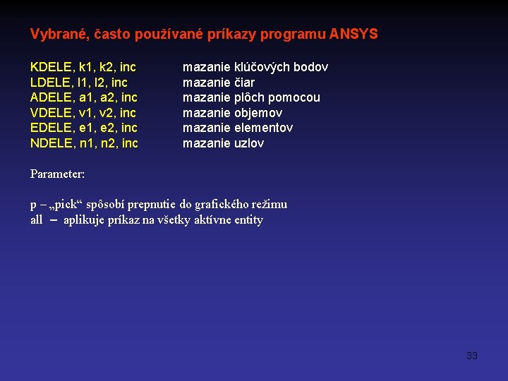 Vybrané, často používané príkazy programu ANSYS KDELE, k 1, k 2, inc LDELE, l