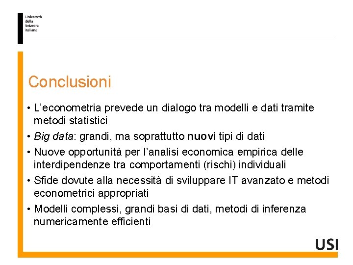 Conclusioni • L’econometria prevede un dialogo tra modelli e dati tramite metodi statistici •