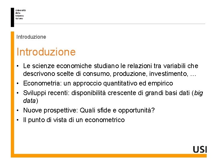 Introduzione • Le scienze economiche studiano le relazioni tra variabili che descrivono scelte di