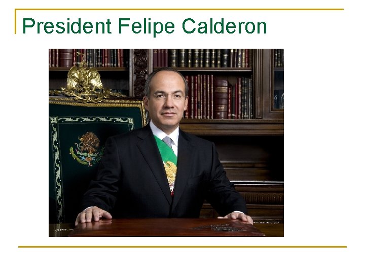 President Felipe Calderon 