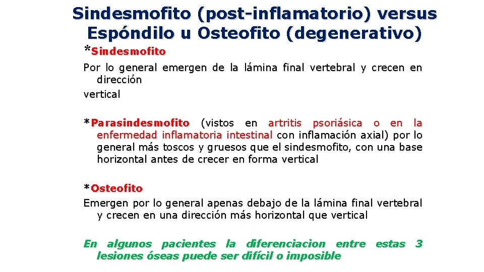 Sindesmofito (post-inflamatorio) versus Espóndilo u Osteofito (degenerativo) *Sindesmofito Por lo general emergen de la