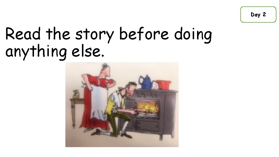 Day 2 Read the story before doing anything else. 