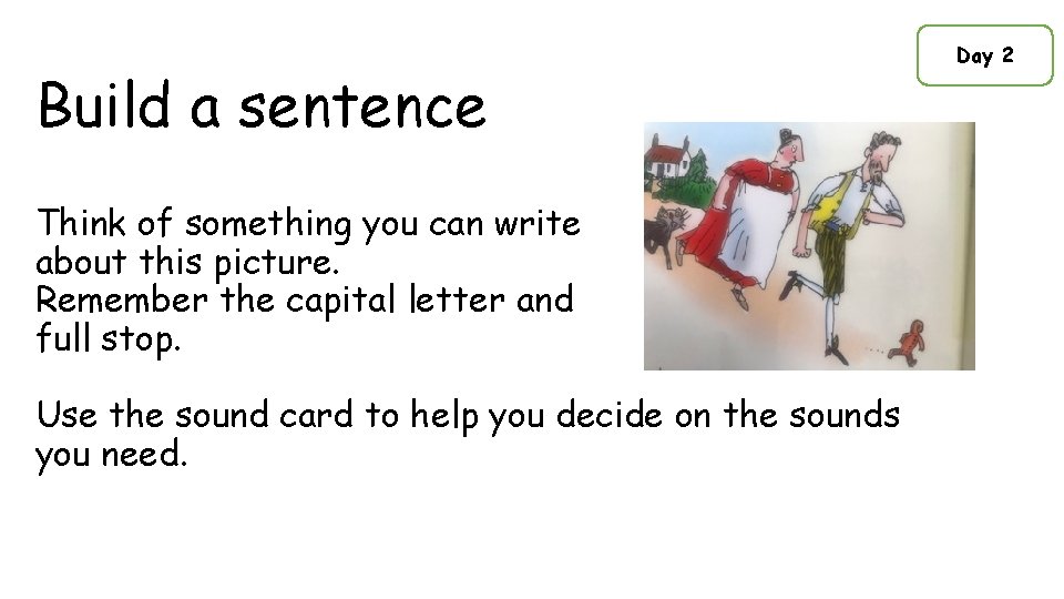 Build a sentence Think of something you can write about this picture. Remember the