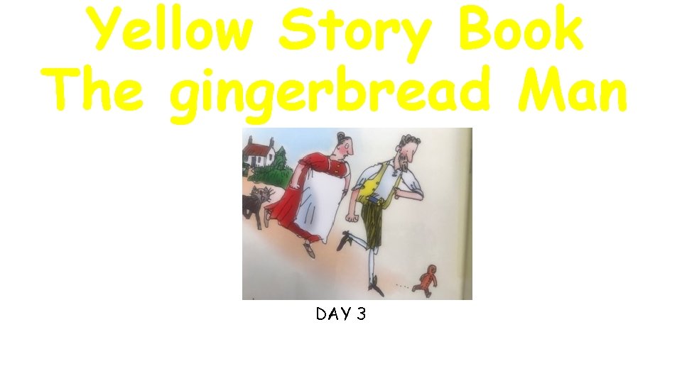 Yellow Story Book The gingerbread Man DAY 3 