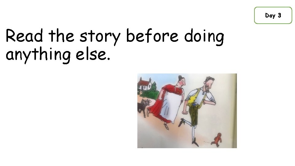 Day 3 Read the story before doing anything else. 
