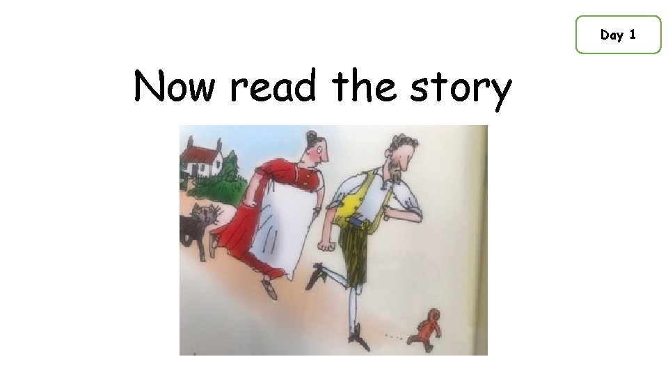 Day 1 Now read the story 