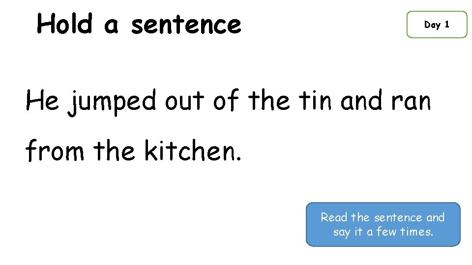 Hold a sentence Day 1 He jumped out of the tin and ran from