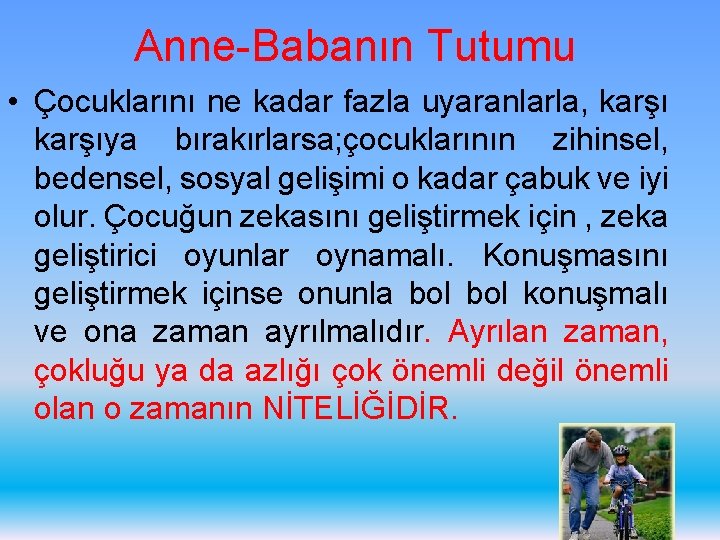 Anne-Babanın Tutumu • Çocuklarını ne kadar fazla uyaranlarla, karşıya bırakırlarsa; çocuklarının zihinsel, bedensel, sosyal