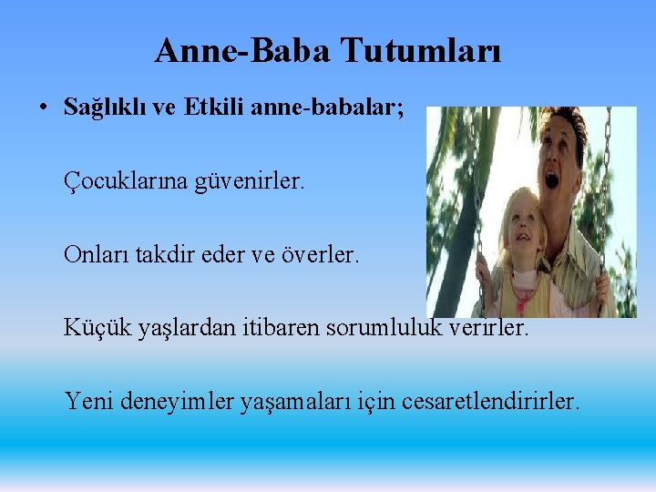 Anne-Baba Tutumları • Sağlıklı ve Etkili anne-babalar; Çocuklarına güvenirler. Onları takdir eder ve överler.