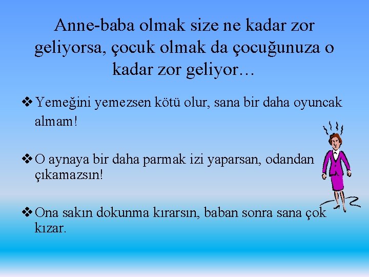 Anne-baba olmak size ne kadar zor geliyorsa, çocuk olmak da çocuğunuza o kadar zor
