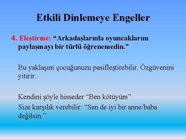 Etkili Dinlemeye Engeller 4. Eleştirme: “Arkadaşlarınla oyuncaklarını paylaşmayı bir türlü öğrenemedin. ” Bu yaklaşım