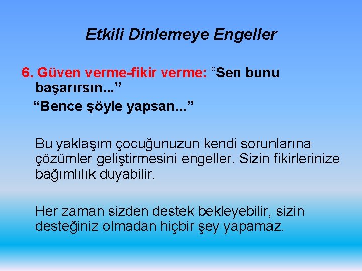 Etkili Dinlemeye Engeller 6. Güven verme-fikir verme: “Sen bunu başarırsın. . . ” “Bence