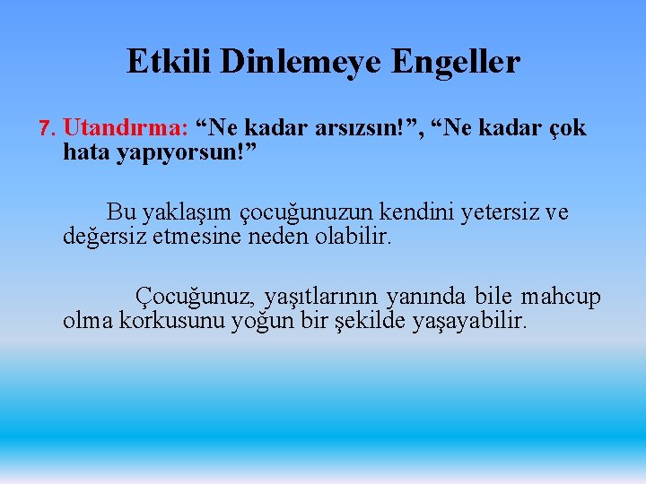 Etkili Dinlemeye Engeller 7. Utandırma: “Ne kadar arsızsın!”, “Ne kadar çok hata yapıyorsun!” Bu