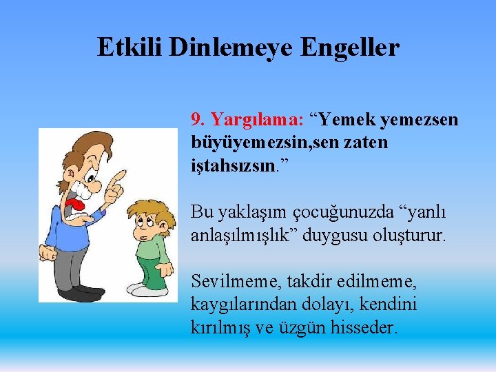 Etkili Dinlemeye Engeller 9. Yargılama: “Yemek yemezsen büyüyemezsin, sen zaten iştahsızsın. ” Bu yaklaşım