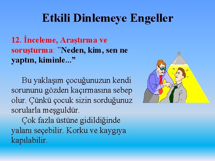 Etkili Dinlemeye Engeller 12. İnceleme, Araştırma ve soruşturma: ”Neden, kim, sen ne yaptın, kiminle.