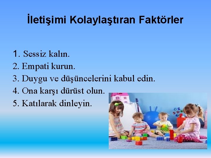 İletişimi Kolaylaştıran Faktörler 1. Sessiz kalın. 2. Empati kurun. 3. Duygu ve düşüncelerini kabul