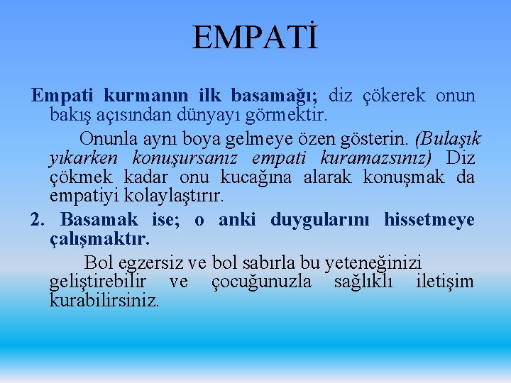 EMPATİ Empati kurmanın ilk basamağı; diz çökerek onun bakış açısından dünyayı görmektir. Onunla aynı