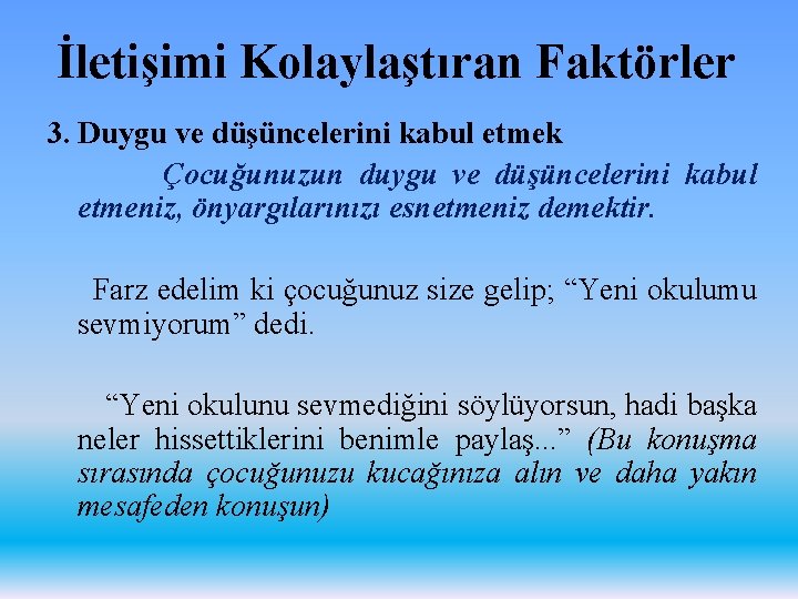 İletişimi Kolaylaştıran Faktörler 3. Duygu ve düşüncelerini kabul etmek Çocuğunuzun duygu ve düşüncelerini kabul